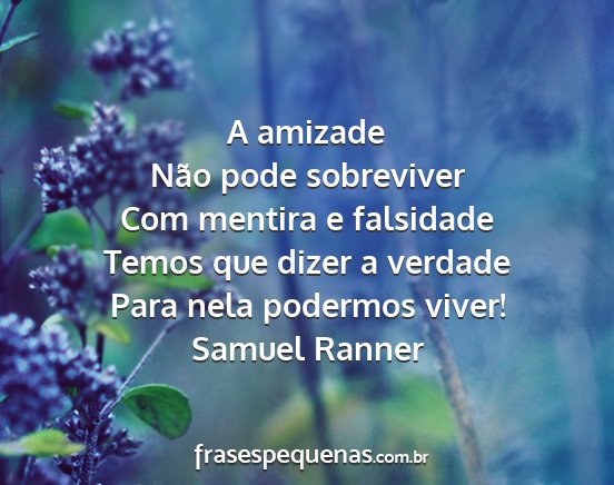 Samuel Ranner - A amizade Não pode sobreviver Com mentira e...