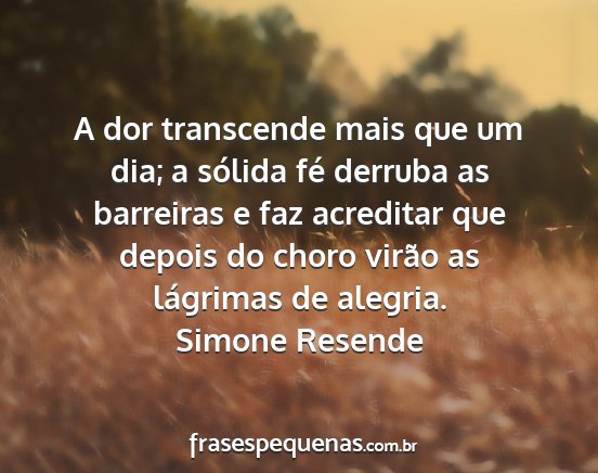 Simone Resende - A dor transcende mais que um dia; a sólida fé...