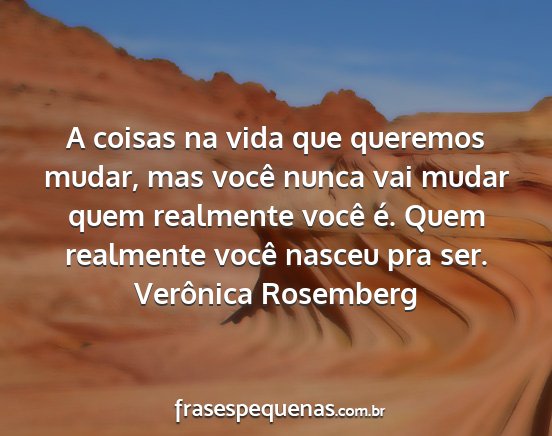 Verônica Rosemberg - A coisas na vida que queremos mudar, mas você...