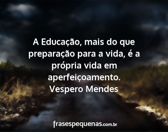 Vespero Mendes - A Educação, mais do que preparação para a...