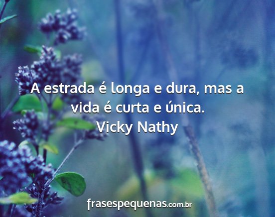 Vicky Nathy - A estrada é longa e dura, mas a vida é curta e...