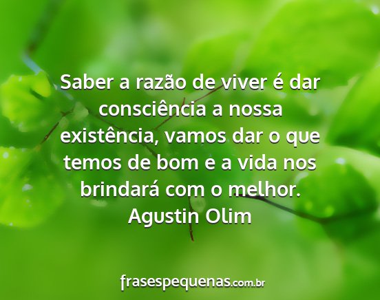 Agustin Olim - Saber a razão de viver é dar consciência a...