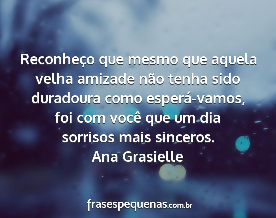 Ana Grasielle - Reconheço que mesmo que aquela velha amizade...