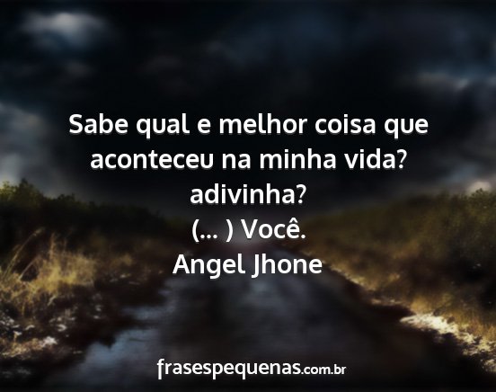 Angel Jhone - Sabe qual e melhor coisa que aconteceu na minha...