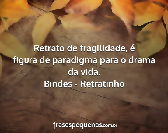 Bindes - Retratinho - Retrato de fragilidade, é figura de paradigma...