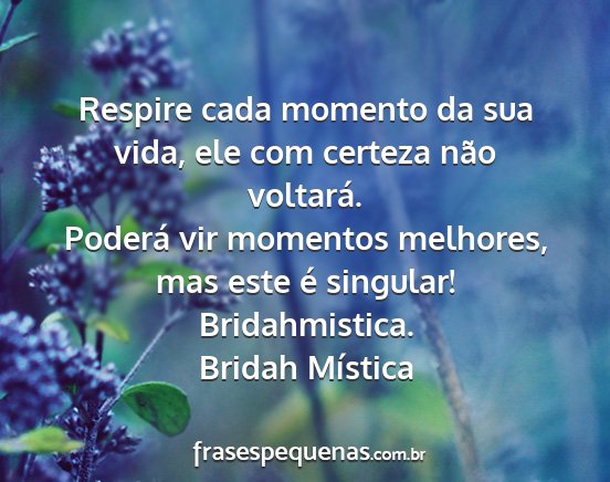 Bridah Mística - Respire cada momento da sua vida, ele com certeza...