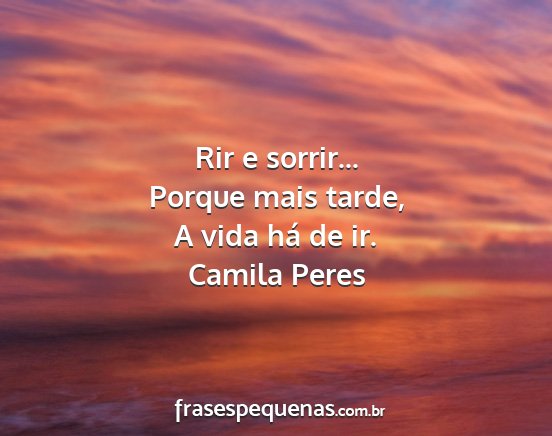 Camila Peres - Rir e sorrir... Porque mais tarde, A vida há de...