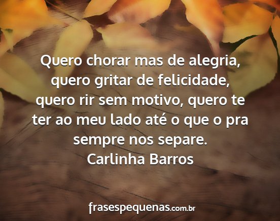 Carlinha Barros - Quero chorar mas de alegria, quero gritar de...