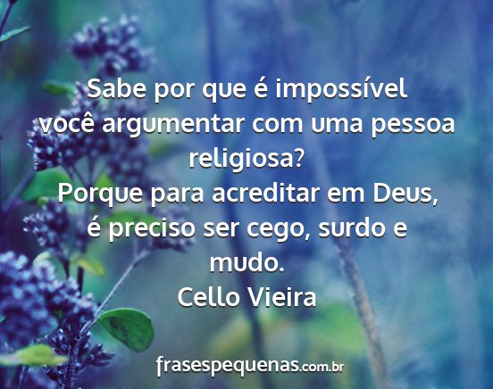 Cello Vieira - Sabe por que é impossível você argumentar com...
