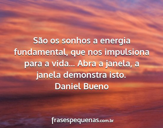 Daniel Bueno - São os sonhos a energia fundamental, que nos...
