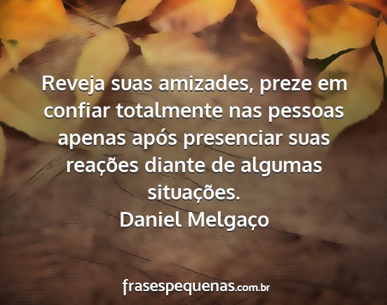 Daniel Melgaço - Reveja suas amizades, preze em confiar totalmente...