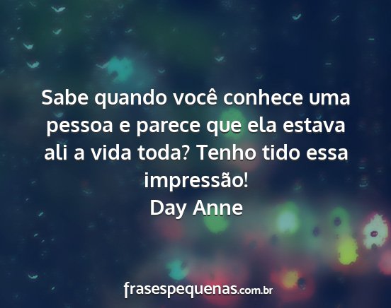 Day Anne - Sabe quando você conhece uma pessoa e parece que...