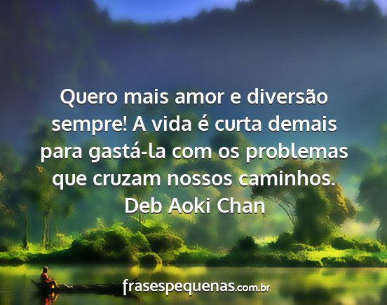 Deb Aoki Chan - Quero mais amor e diversão sempre! A vida é...