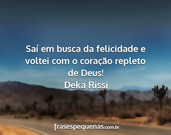 Deka Rissi - Saí em busca da felicidade e voltei com o...