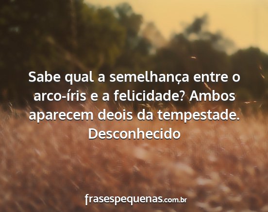 Desconhecido - Sabe qual a semelhança entre o arco-íris e a...