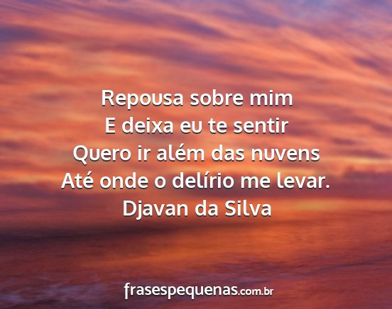 Djavan da Silva - Repousa sobre mim E deixa eu te sentir Quero ir...