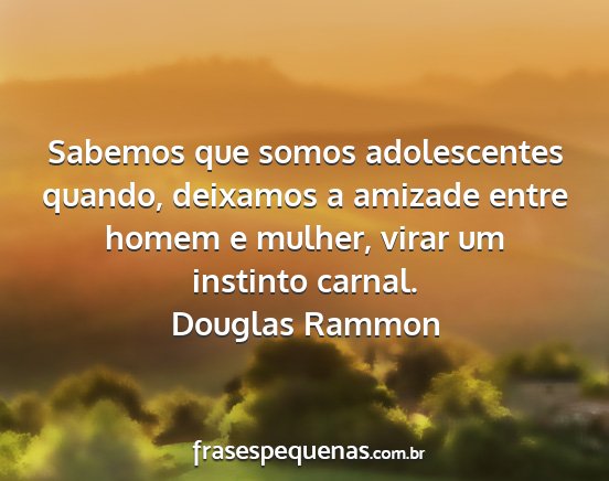 Douglas Rammon - Sabemos que somos adolescentes quando, deixamos a...