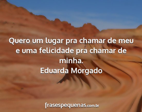 Eduarda Morgado - Quero um lugar pra chamar de meu e uma felicidade...