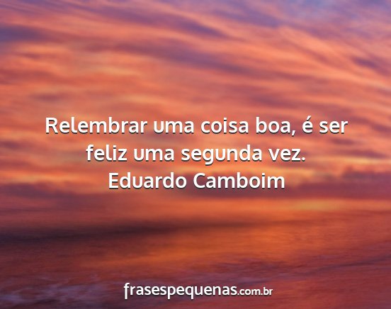 Eduardo Camboim - Relembrar uma coisa boa, é ser feliz uma segunda...