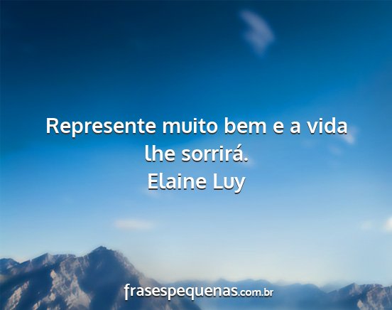 Elaine Luy - Represente muito bem e a vida lhe sorrirá....