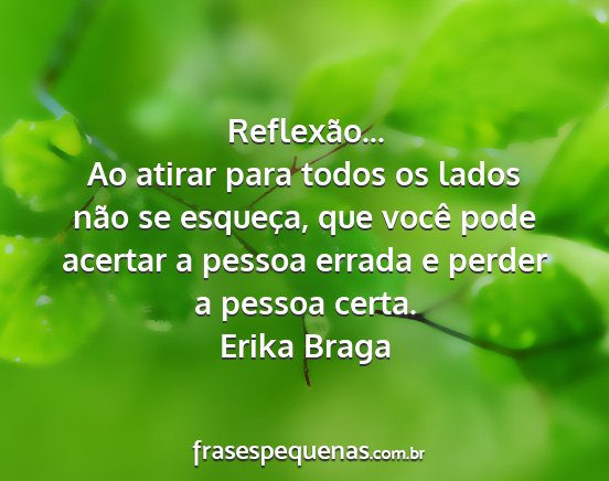 Erika Braga - Reflexão... Ao atirar para todos os lados não...