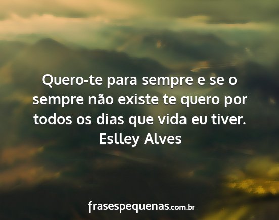 Eslley Alves - Quero-te para sempre e se o sempre não existe te...
