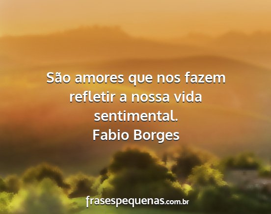 Fabio Borges - São amores que nos fazem refletir a nossa vida...