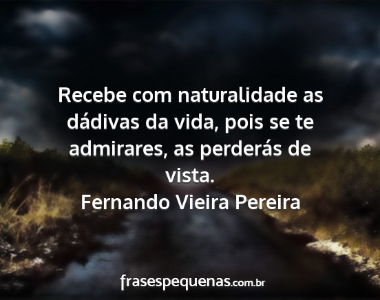 Fernando Vieira Pereira - Recebe com naturalidade as dádivas da vida, pois...