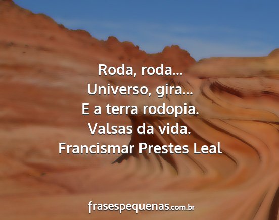 Francismar Prestes Leal - Roda, roda... Universo, gira... E a terra...