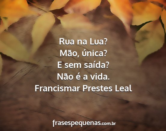 Francismar Prestes Leal - Rua na Lua? Mão, única? E sem saída? Não é a...