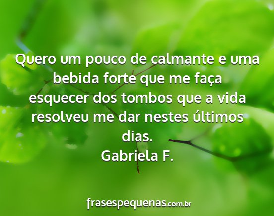 Gabriela F. - Quero um pouco de calmante e uma bebida forte que...