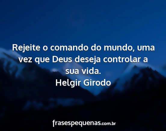 Helgir Girodo - Rejeite o comando do mundo, uma vez que Deus...