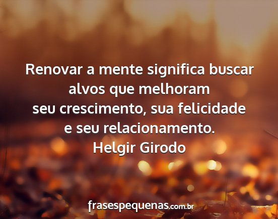 Helgir Girodo - Renovar a mente significa buscar alvos que...