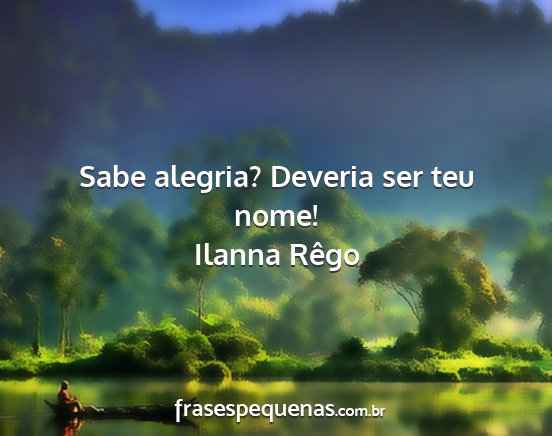 Ilanna Rêgo - Sabe alegria? Deveria ser teu nome!...