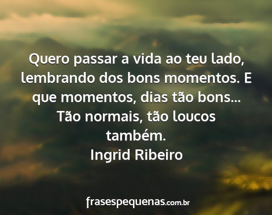 Ingrid Ribeiro - Quero passar a vida ao teu lado, lembrando dos...