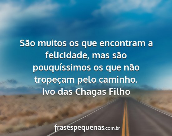 Ivo das Chagas Filho - São muitos os que encontram a felicidade, mas...