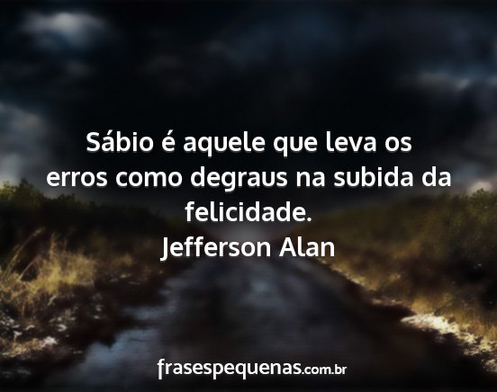 Jefferson Alan - Sábio é aquele que leva os erros como degraus...