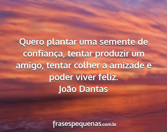 João Dantas - Quero plantar uma semente de confiança, tentar...