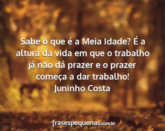 Juninho Costa - Sabe o que é a Meia Idade? É a altura da vida...