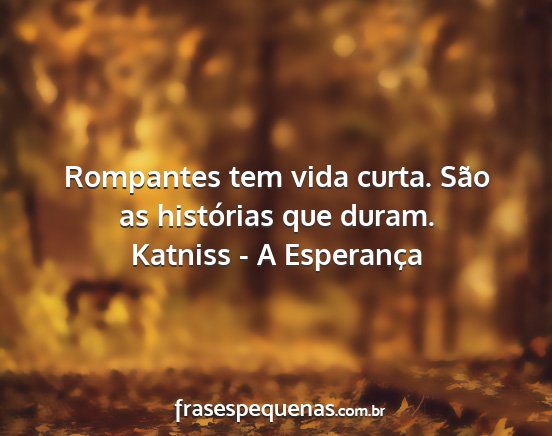 Katniss - A Esperança - Rompantes tem vida curta. São as histórias que...