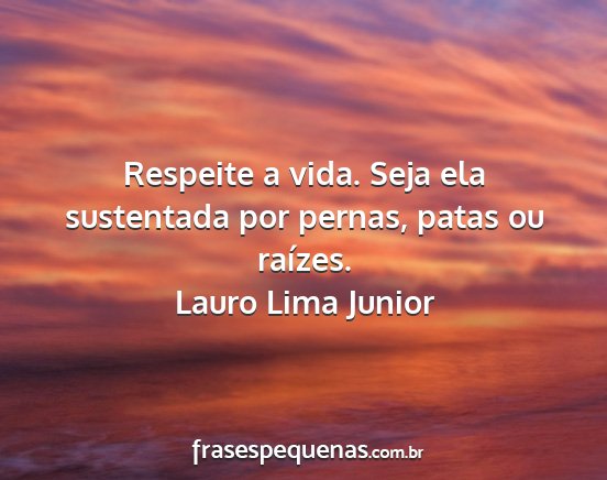 Lauro Lima Junior - Respeite a vida. Seja ela sustentada por pernas,...