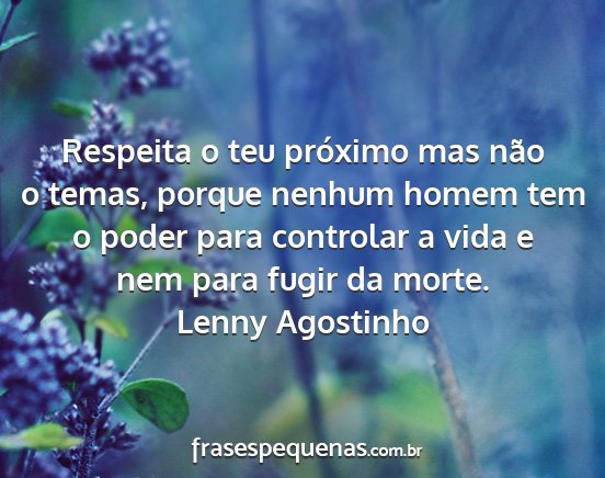 Lenny Agostinho - Respeita o teu próximo mas não o temas, porque...