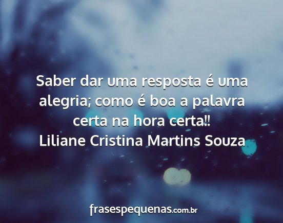 Liliane Cristina Martins Souza - Saber dar uma resposta é uma alegria; como é...