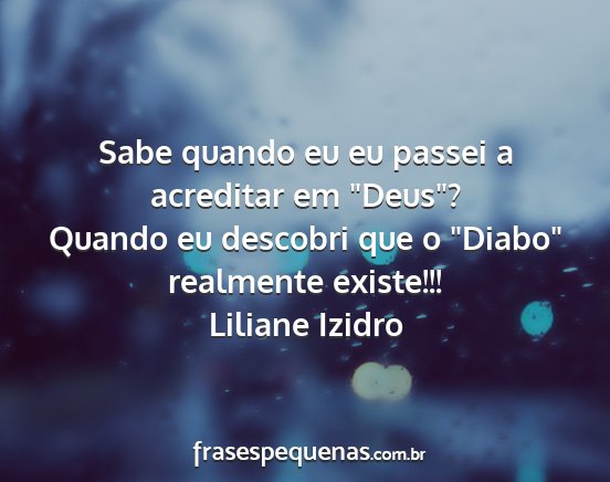 Liliane Izidro - Sabe quando eu eu passei a acreditar em Deus?...