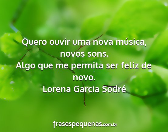 Lorena Garcia Sodré - Quero ouvir uma nova música, novos sons. Algo...