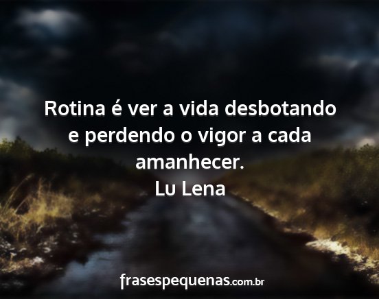 Lu Lena - Rotina é ver a vida desbotando e perdendo o...