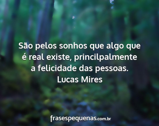 Lucas Mires - São pelos sonhos que algo que é real existe,...