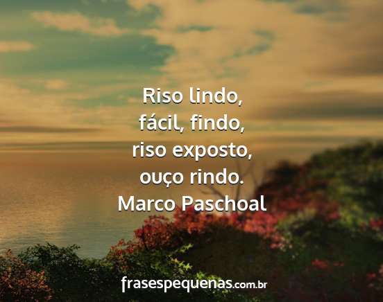 Marco Paschoal - Riso lindo, fácil, findo, riso exposto, ouço...