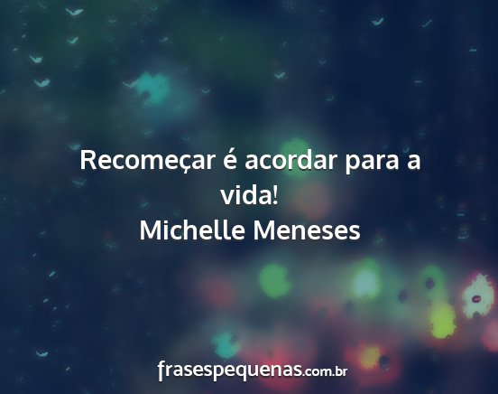Michelle Meneses - Recomeçar é acordar para a vida!...