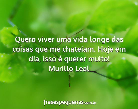 Murillo Leal - Quero viver uma vida longe das coisas que me...